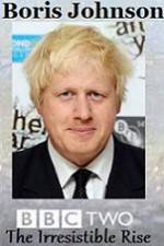 Boris Johnson The Irresistible Rise