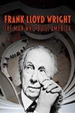 Frank Lloyd Wright: The Man Who Built America