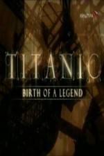 Titanic Birth of a Legend